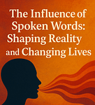 The Influence of Spoken Words: Shaping Reality and Changing Lives