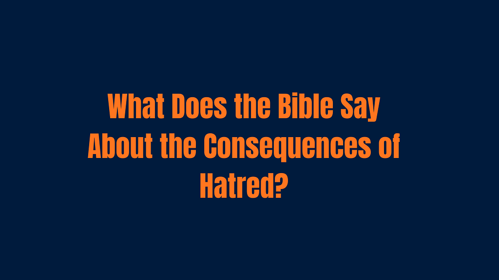 What Does the Bible Say About the Consequences of Hatred?