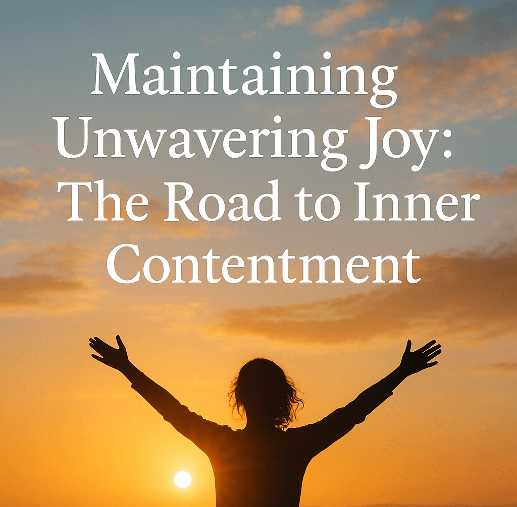 Maintaining Unwavering Joy: The Road to Inner Contentment