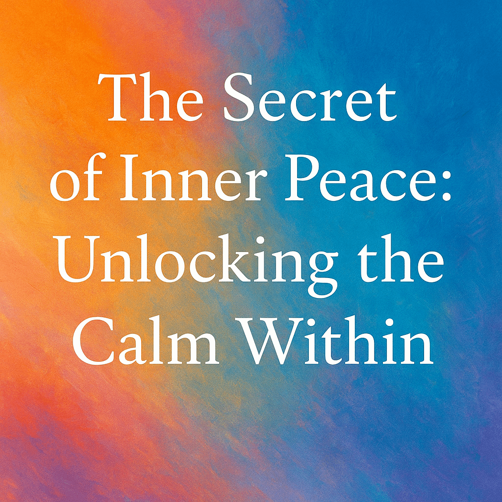 The Secret of Inner Peace: Unlocking the Calm Within
