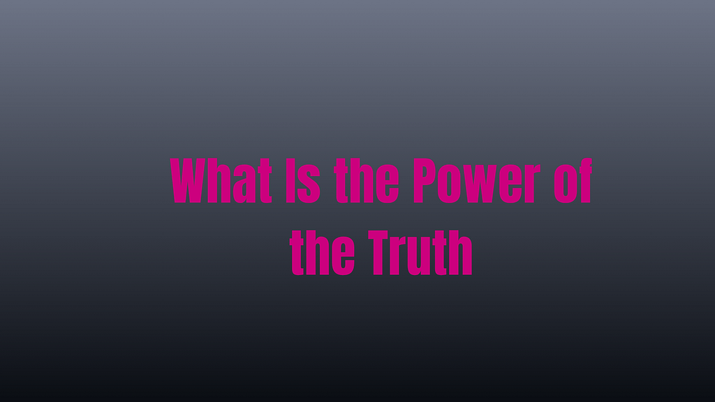 What Is the Power of the Truth