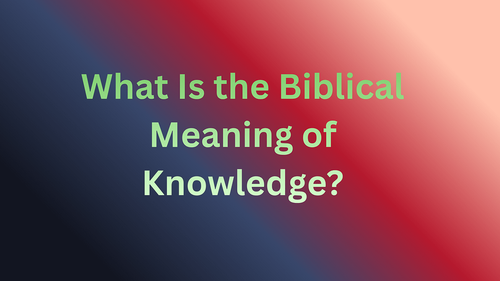 What Is the Biblical Meaning of Knowledge?