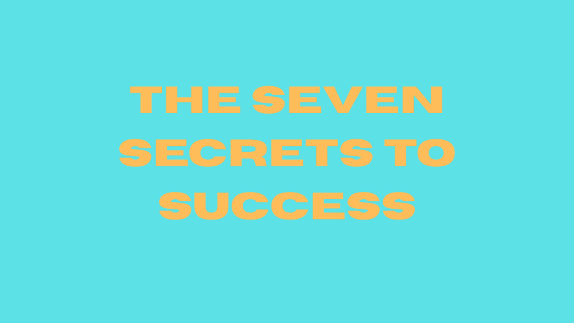 What are the Seven 7 secrets to success?