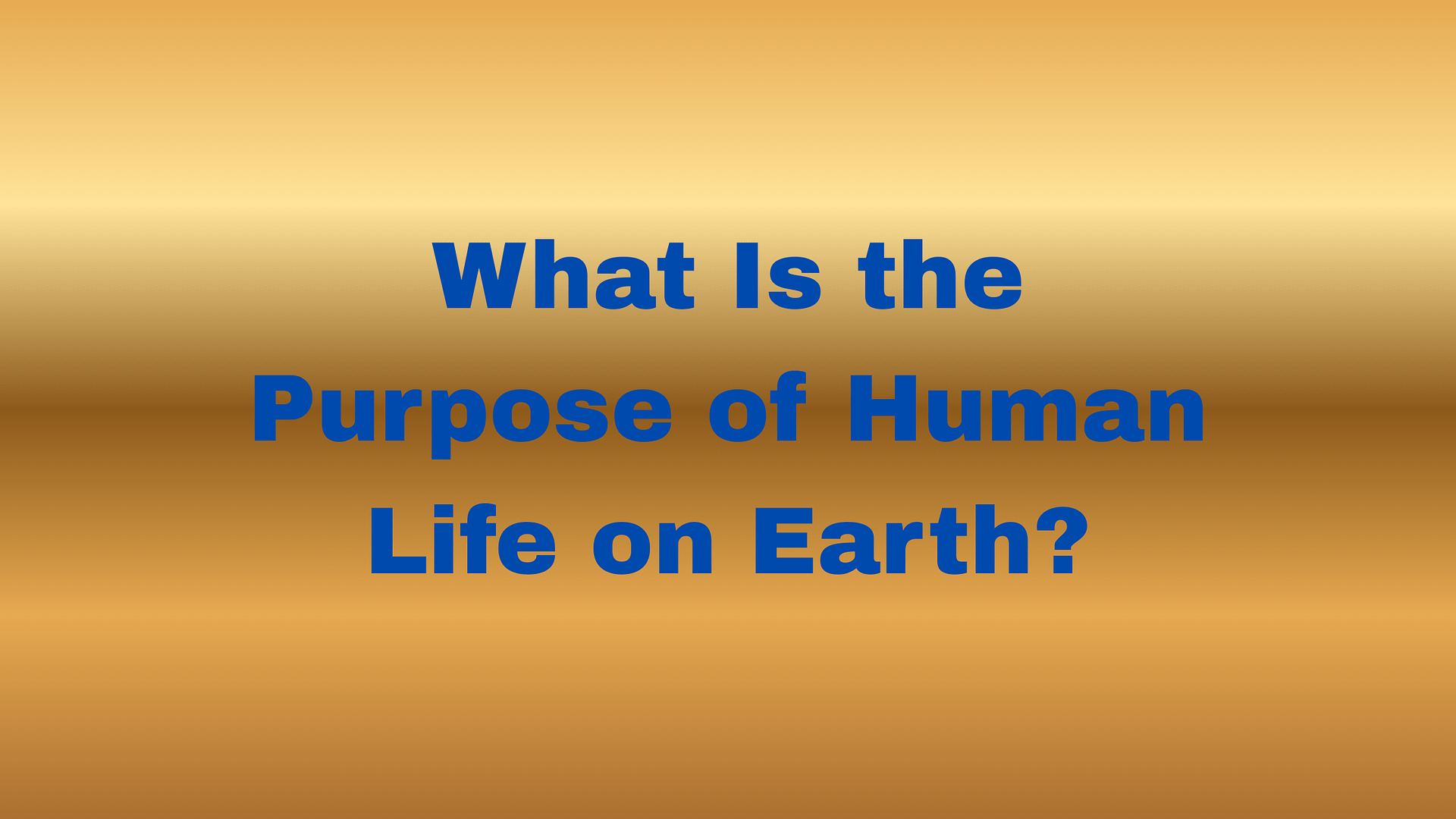 What Is the Purpose of Human Life on Earth?