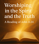 Worshiping in the Spirit and the Truth: A Reading of John 4:24