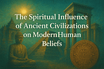 The Spiritual Influence of Ancient Civilizations on Modern Human Beliefs