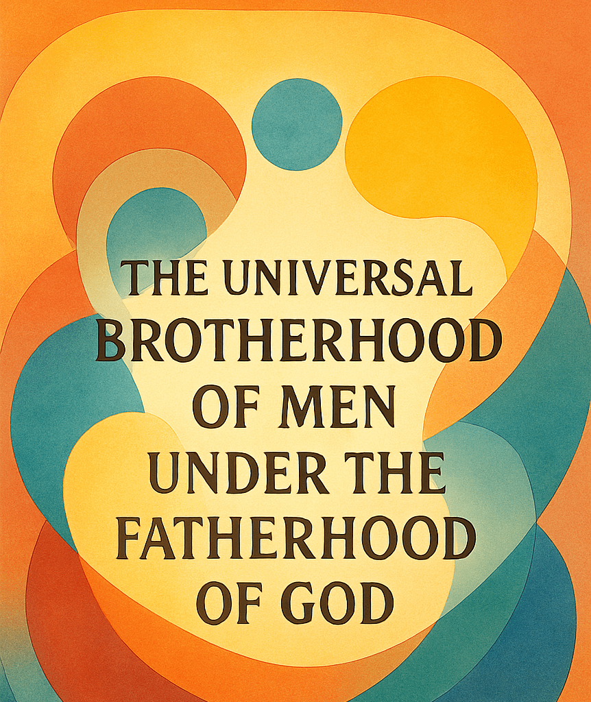 The Universal Brotherhood of Men Under the Fatherhood of God