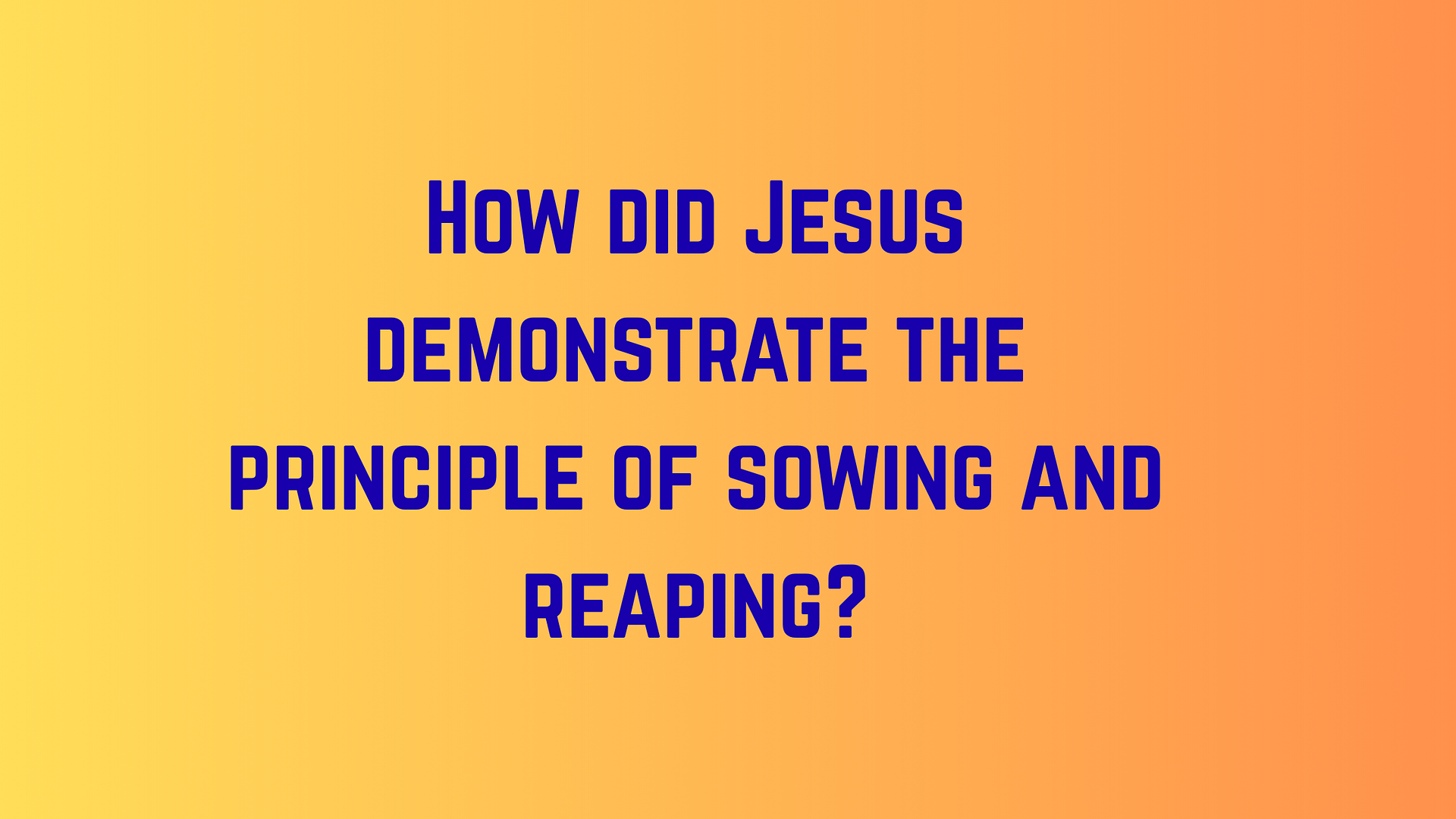 How did Jesus demonstrate the principle of sowing and reaping? | The ...